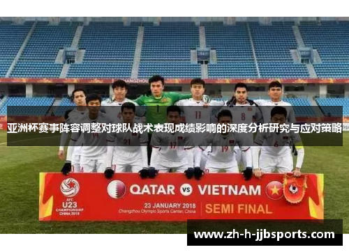亚洲杯赛事阵容调整对球队战术表现成绩影响的深度分析研究与应对策略 亚洲杯赛事阵容调整对球队战术表现成绩影响的深度分析研究与应对策略