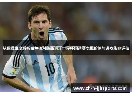 从数据维度解析哈兰德对阵西班牙世界杯预选赛表现价值与进攻影响评估