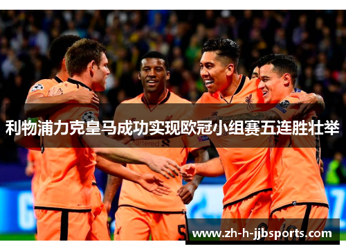 利物浦力克皇马成功实现欧冠小组赛五连胜壮举