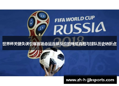 世界杯关键失误引爆赛场命运连锁反应的残酷真相与球队历史转折点 世界杯关键失误引爆赛场命运连锁反应的残酷真相与球队历史转折点
