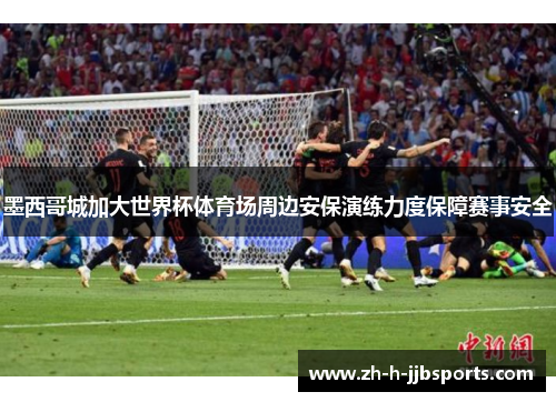 墨西哥城加大世界杯体育场周边安保演练力度保障赛事安全 墨西哥城加大世界杯体育场周边安保演练力度保障赛事安全